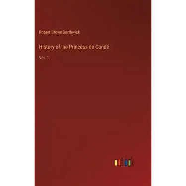 History of the Princess de Condé: Vol. 1