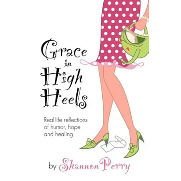 Grace in High Heels: Real-life reflections of humor, hope and healing