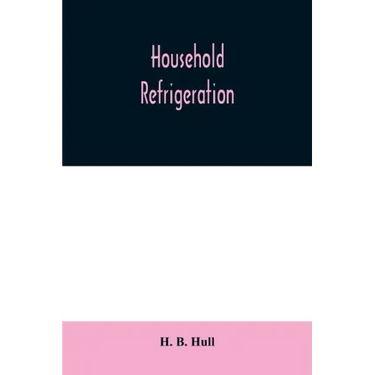 Household refrigeration; a complete treatise on the principles, types, construction, and operation of both ice and mechanically cooled domestic refrig