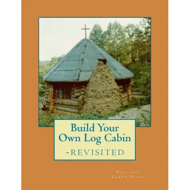 Build Your Own Log Cabin - Revisited: The Down-to-Earth, No-Nonsense Guide