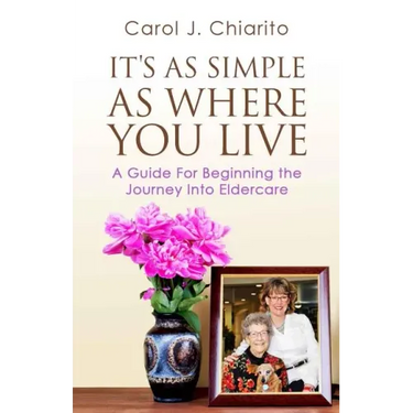 It's as Simple as Where You Live: A Guide for Beginning the Journey Into Eldercare