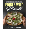 Edible Wild Plants: Over 111 Natural Foods and Over 22 Plant-Based Recipes On A Budget