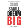 Start Small, Dream Big: Dare To Dream, Stop Procrastination & Be The Master Of Your Life