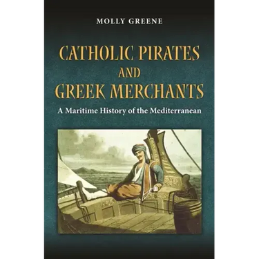 Catholic Pirates and Greek Merchants: A Maritime History of the Early Modern Mediterranean