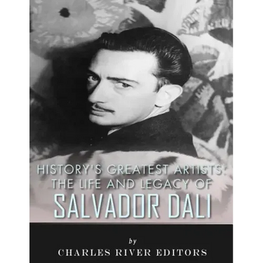 History's Greatest Artists: The Life and Legacy of Salvador Dali