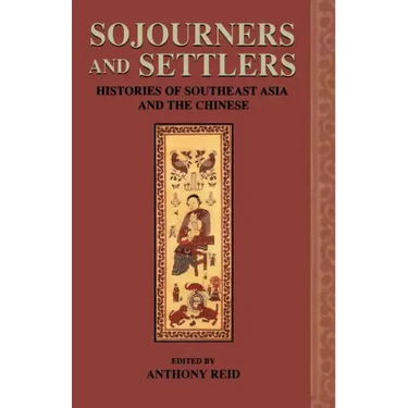 Sojourners and Settlers: Histories of Southeast Asia and the Chinese