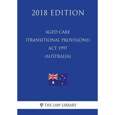 Aged Care (Transitional Provisions) Act 1997 (Australia) (2018 Edition)