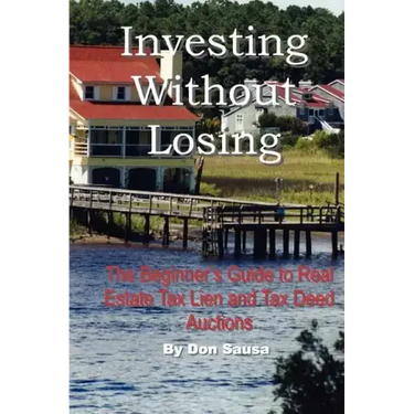 Investing Without Losing: The Beginner's Guide to Real Estate Tax Lien and Tax Deed Auctions