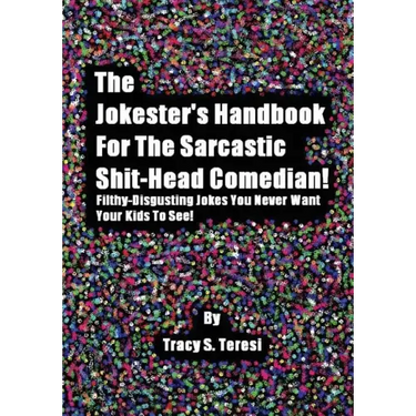The Jokester's Handbook for the Sarcastic Shit-head Comedian: Filthy Disgusting Jokes You Never Want Your Kids to See