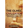 The Olmec Civilization: An Enthralling Overview of the History of the Olmecs, Starting from Agriculture in Mesoamerica to the Fall of La Venta
