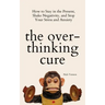 The Overthinking Cure: How to Stay in the Present, Shake Negativity, and Stop Your Stress and Anxiety