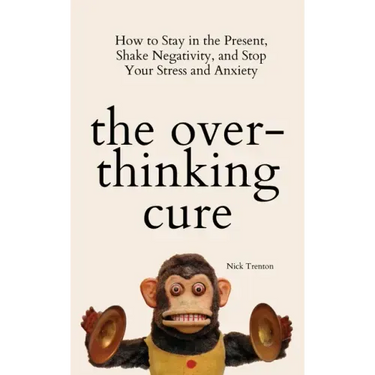 The Overthinking Cure: How to Stay in the Present, Shake Negativity, and Stop Your Stress and Anxiety
