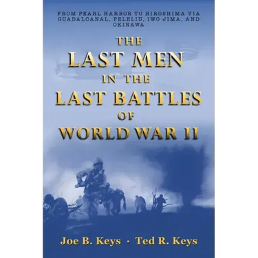 The Last Men in the Last Battles of World War Ii: From Pearl Harbor to Hiroshima Via Guadalcanal, Peleliu, Iwo Jima, and Okinawa