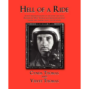 Hell of a Ride: A First Person Biography of the Gutsy Test Pilot, Richard G. Dick Thomas, Notorious for His Bold, Daring and Dashing F
