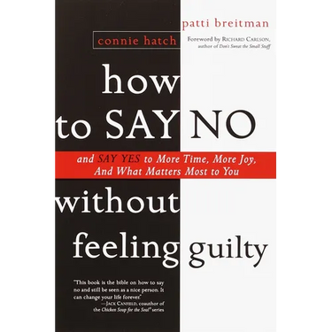How to Say No Without Feeling Guilty: And Say Yes to More Time, and What Matters Most to You