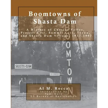 Boomtowns of Shasta Dam: A History of Central Valley, Project City, Summit City, Toyon and Shasta Dam Village, 1937-1993