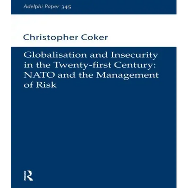 Globalisation and Insecurity in the Twenty-First Century: NATO and the Management of Risk