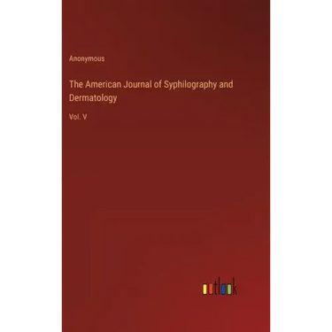 The American Journal of Syphilography and Dermatology: Vol. V