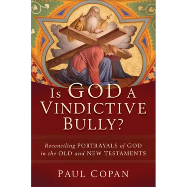 Is God a Vindictive Bully?: Reconciling Portrayals of God in the Old and New Testaments
