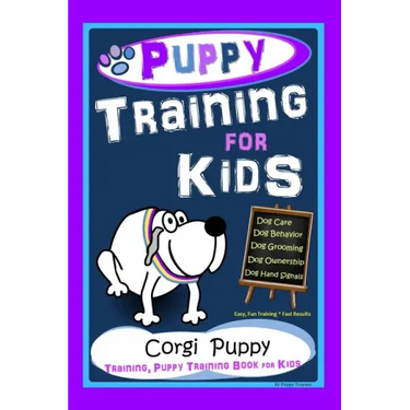 Puppy Training for Kids, Dog Care, Dog Behavior, Dog Grooming, Dog Ownership, Dog Hand Signals, Easy, Fun Training * Fast Results, Corgi Puppy Trainin