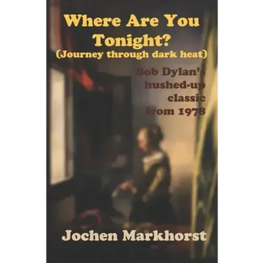 Where Are You Tonight? (Journey Through Dark Heat): Bob Dylan's hushed-up classic from 1978