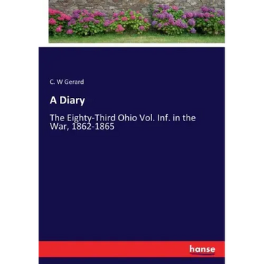 A Diary: The Eighty-Third Ohio Vol. Inf. in the War, 1862-1865