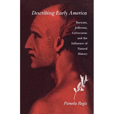 Describing Early America: Bartram, Jefferson, Crevècoeur, and the Influence of Natural History