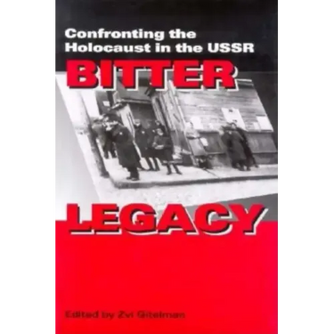 Bitter Legacy: Confronting the Holocaust in the USSR