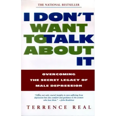 I Don't Want to Talk about It: Overcoming the Secret Legacy of Male Depression