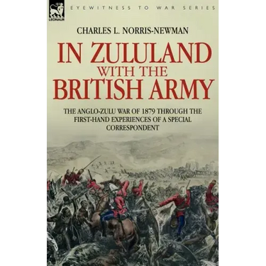 In Zululand with the British Army - The Anglo-Zulu war of 1879 through the first-hand experiences of a special correspondent
