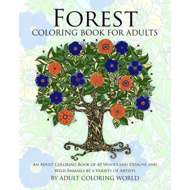 Forest Coloring Book For Adults: An Adult Coloring Book of 40 Woodland Designs and Wild Aniamls by a Variety of Artists