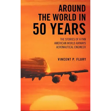 Around the World in 50 Years: The Stories of a Pan American World Airways Aeronautical Engineer