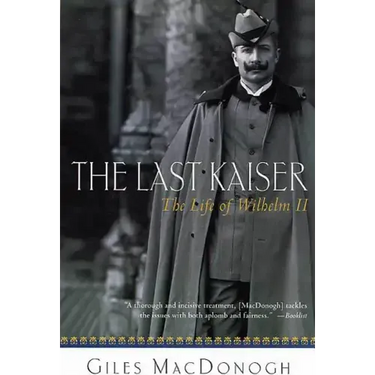 The Last Kaiser: The Life of Wilhelm II