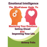 Emotional Intelligence: The Mindfulness Guide To Mastering Your Emotions, Getting Ahead And Improving Your Life