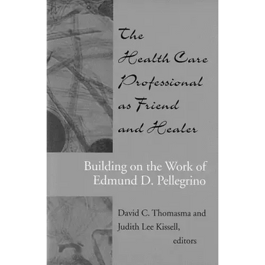 The Health Care Professional as Friend and Healer: Building on the Work of Edmund D. Pellegrino