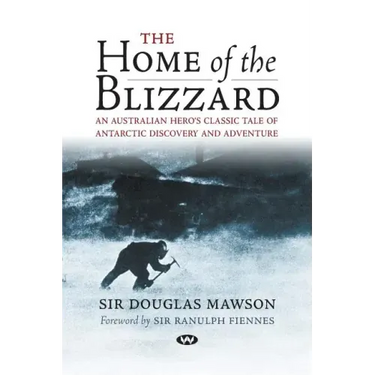 The Home of the Blizzard: An Australian hero's classic tale of Antarctic discovery and adventure