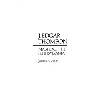 J. Edgar Thomson: Master of the Pennsylvania