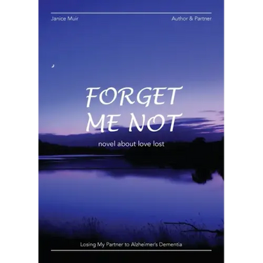 Forget Me Not - Losing My Partner To Alzheimers Dementia - Novel About Love Lost