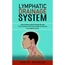 Lymphatic Drainage System: Understanding Lymphatic Drainage Massage (Proven Techniques and at-home Strategies for Improving Your Lymphatic Function)