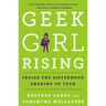 Geek Girl Rising: Inside the Sisterhood Shaking Up Tech