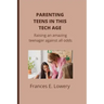 Parenting teens in this tech age: Raising an amazing teenager against all odds