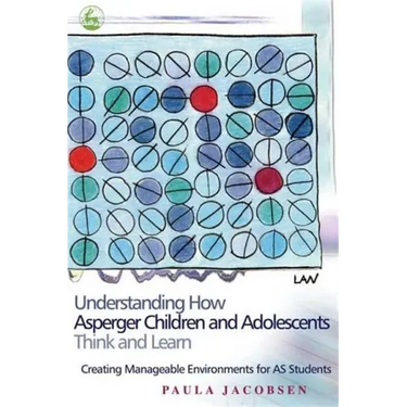Understanding How Asperger Children and Adolescents Think and Learn: Creating Manageable Environments for as Students