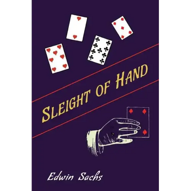 Sleight of Hand: A Practical Manual of Legerdemain for Amateurs and Others
