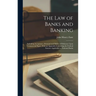 The Law of Banks and Banking: Including Acceptance, Demand and Notice of Dishonor Upon Commercial Paper, With an Appendix Containing the Federal Sta