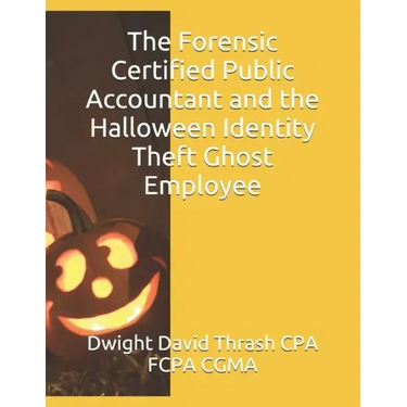 The Forensic Certified Public Accountant and the Halloween Identity Theft Ghost Employee