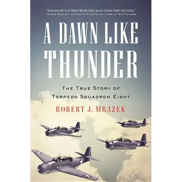 A Dawn Like Thunder: The True Story of Torpedo Squadron Eight