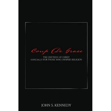 Coup De Grace: The Doctrine of Christ Especially for Those Who Despise Religion