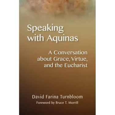 Speaking with Aquinas: A Conversation about Grace, Virtue, and the Eucharist