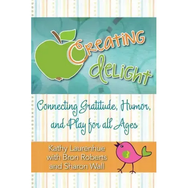 Creating Delight: Connecting Gratitude, Humor, and Play for All Ages