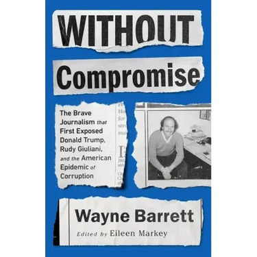 Without Compromise: The Brave Journalism That First Exposed Donald Trump, Rudy Giuliani, and the American Epidemic of Corruption